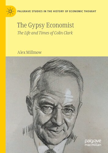 The Gypsy Economist The Life And Times Of Colin Clark Alex Millmow