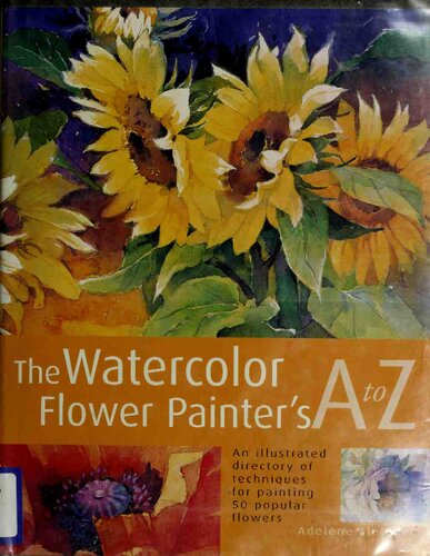 The Watercolour Flower Painters A To Z An Illustrated Directory Of Techniques For Painting 50 Popular Flowers 2001th Edition Adelene Fletcher