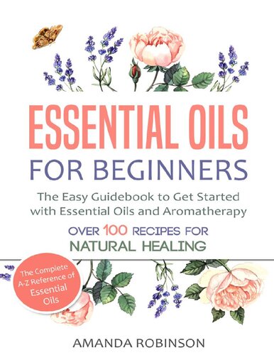Essential Oils For Beginners The Easy Guidebook To Get Started With Essential Oils And Aromatherapy Amanda Robinson