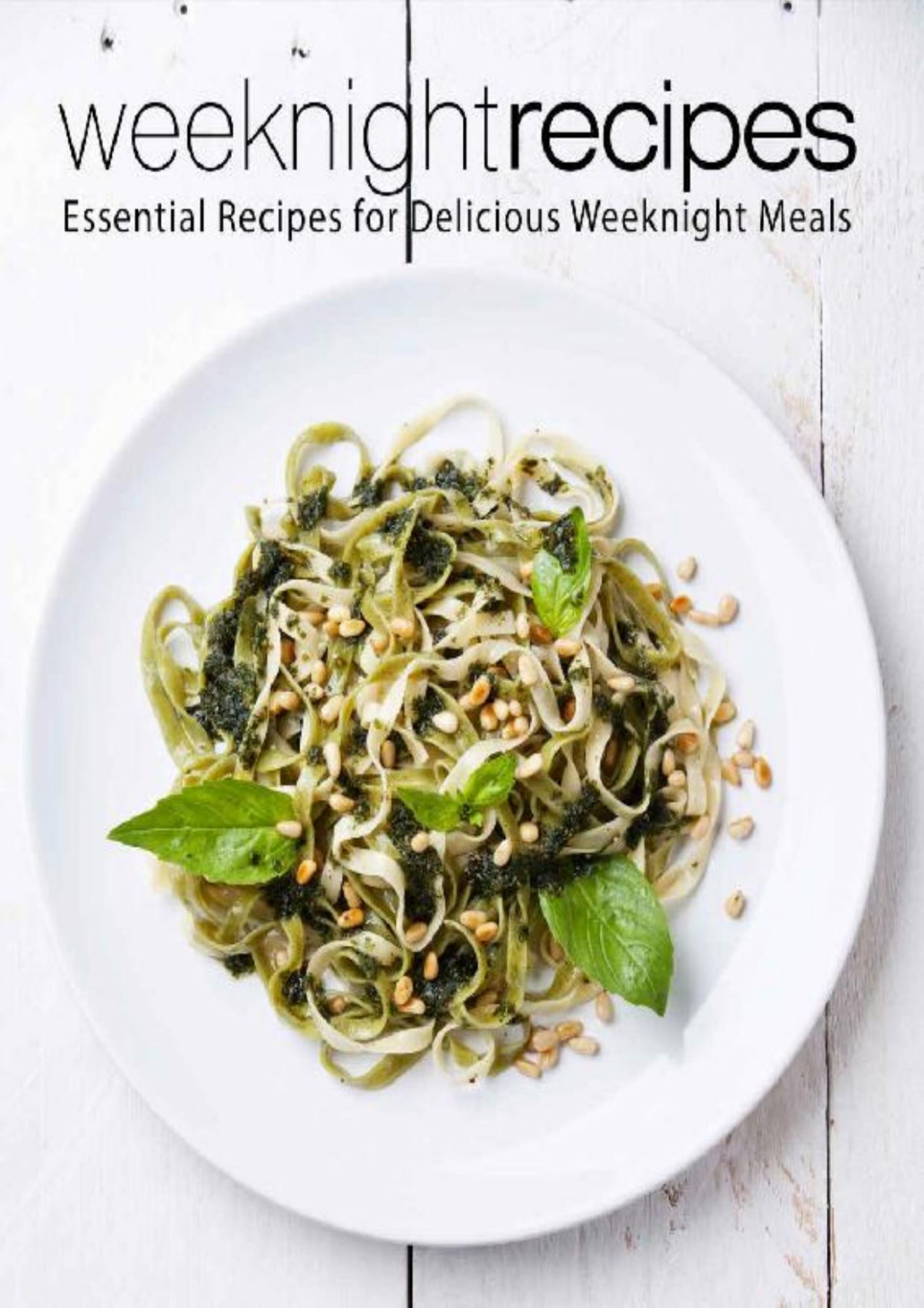 Weeknight Recipes Essential Recipes For Delicious Weeknight Meals 2nd Edition 2nd Edition Booksumo Press
