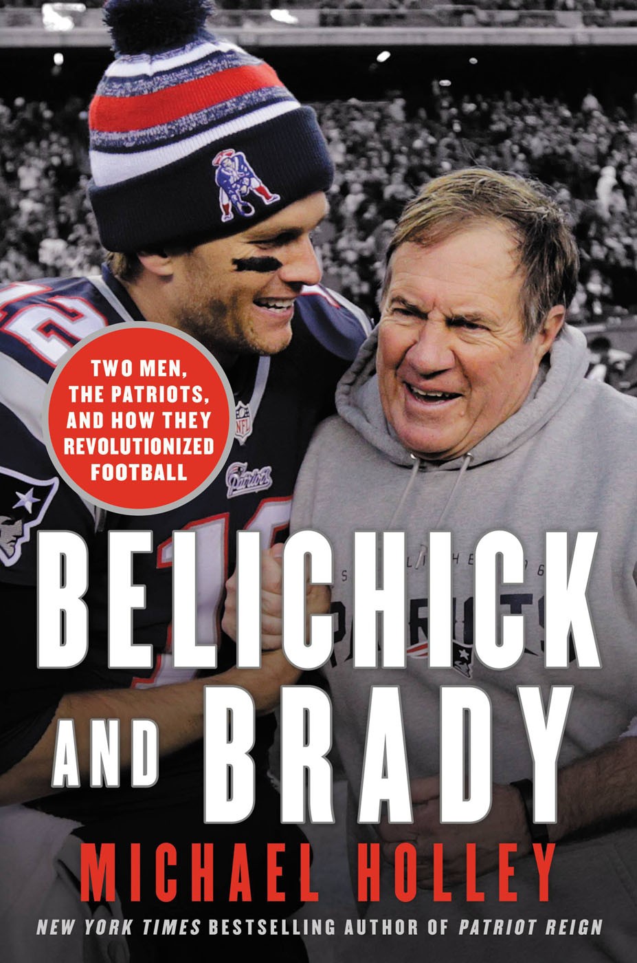 Belichick And Brady Two Men The Patriots And How They Revolutionized Football Michael Holley Holley
