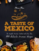 A Taste Of Mexico The Complete Mexican Cookbook With More Than 500 Authentic Mexican Recipes Marissa Marie