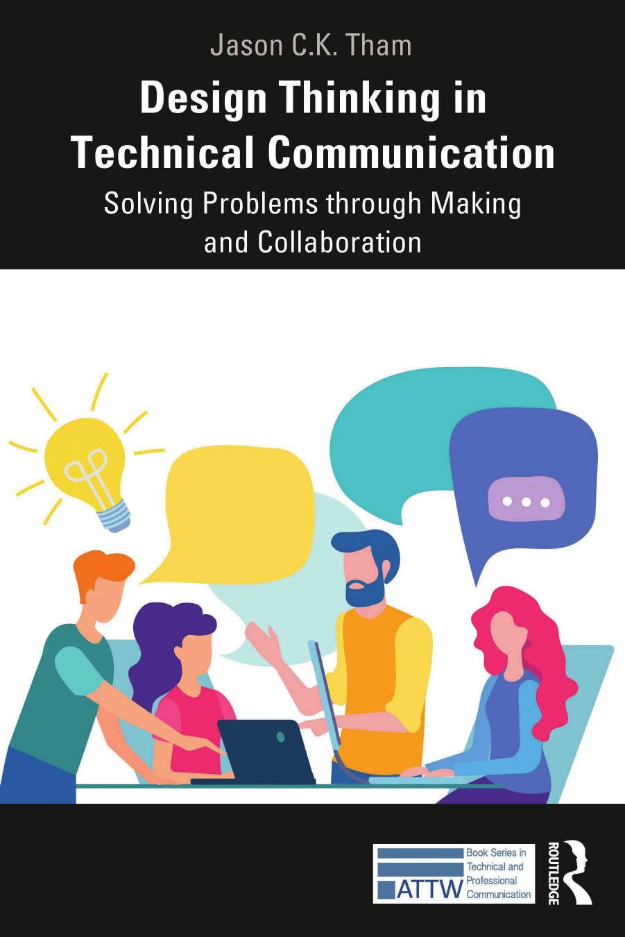 Design Thinking In Technical Communication Solving Problems Through Making And Collaboration Jason Chew Kit Tham