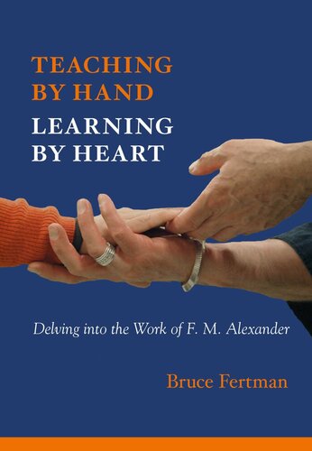 Teaching By Hand Learning By Heart Delving Into The Work Of F M Alexander Ebook Bruce Fertman