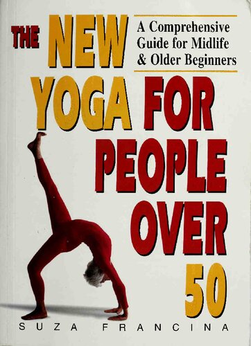 The New Yoga For People Over 50 A Comprehensive Guide For Midlife Older Beginners 1st Edition Suza Francina