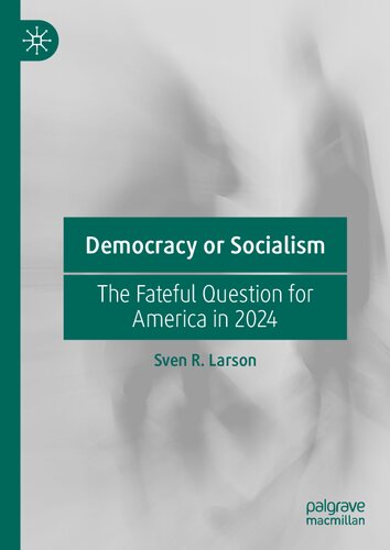 Democracy Or Socialism The Fateful Question For America In 2024 1st Edition Sven R Larson