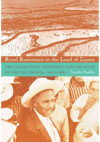 Rural Resistance In The Land Of Zapata The Jaramillista Movement And The Myth Of The Paxprista 19401962 Tanals Padilla