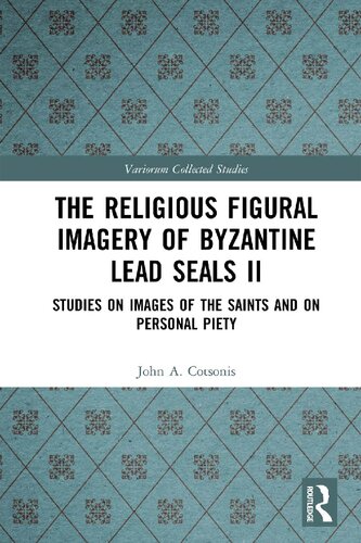 The Religious Figural Imagery Of Byzantine Lead Seals Ii Studies On Images Of The Saints And On Personal Piety John A Cotsonis