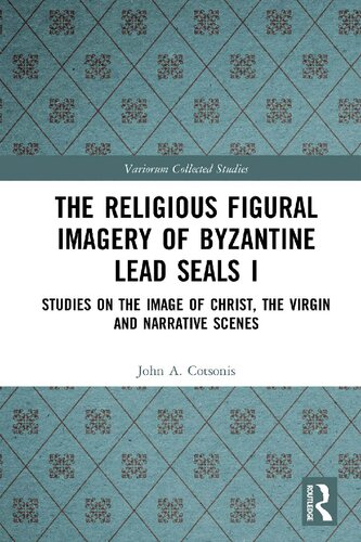 The Religious Figural Imagery Of Byzantine Lead Seals I Studies On The Image Of Christ The Virgin And Narrative Scenes John A Cotsonis