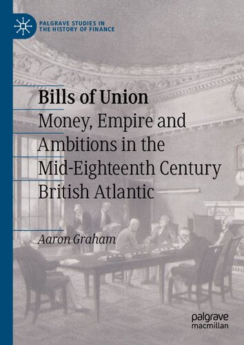 Bills Of Union Money Empire And Ambitions In The Mideighteenth Century British Atlantic 1st Edition Aaron Graham