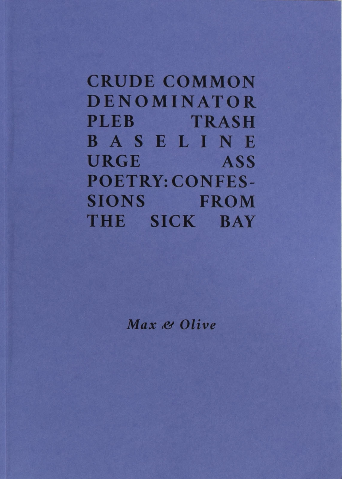 Crude Common Denominator Pleb Trash Baseline Urge Ass Poetry Confessions From The Sick Bay 1st Edition Max Olive