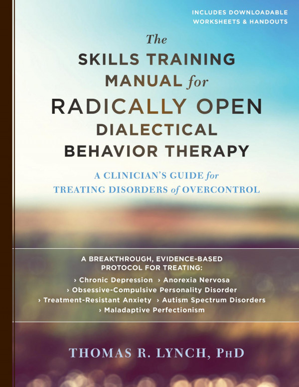 The Skills Training Manual For Radically Open Dialectical Behavior Therapy Ro Dbt A Clinicians Guide For Treating Disorders Of Overcontrol 1st Edition Thomas R Lynch