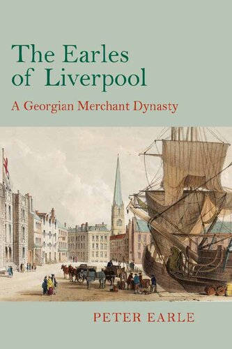 The Earles Of Liverpool A Georgian Merchant Dynasty Peter Earle