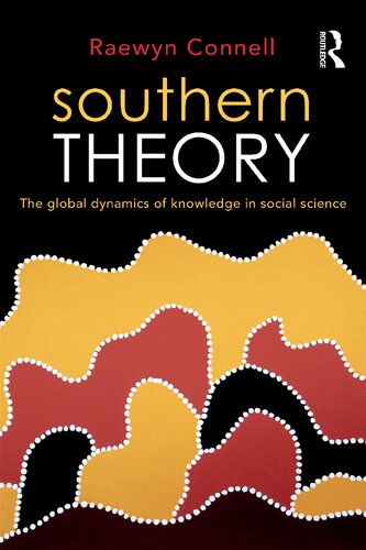 Southern Theory The Global Dynamics Of Knowledge In Social Science Raewyn Connell