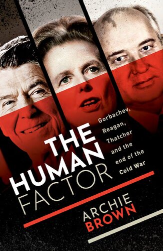 The Human Factor Gorbachev Reagan And Thatcher And The End Of The Cold War Archie Brown