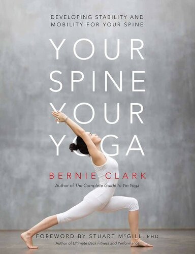 Your Spine Your Yoga Developing Stability And Mobility For Your Spine Bernie Clark