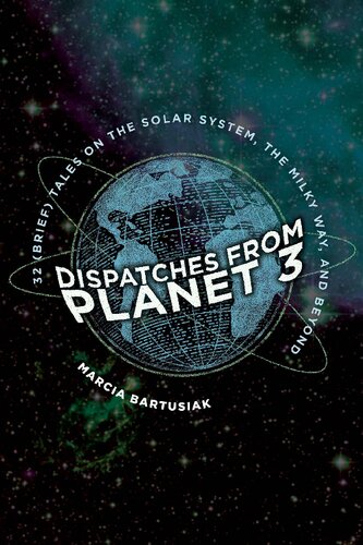 Dispatches From Planet 3 Thirtytwo Brief Tales On The Solar System The Milky Way And Beyond Marcia Bartusiak