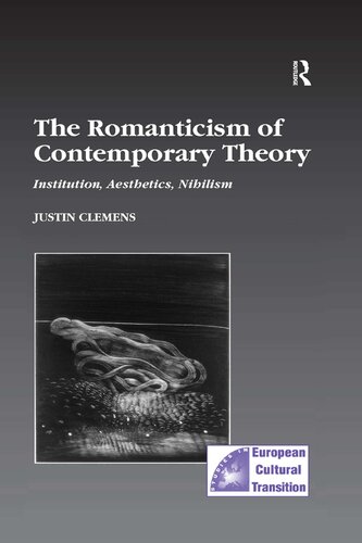The Romanticism Of Contemporary Theory Institution Aesthetics Nihilism 1st Edition Justin Clemens