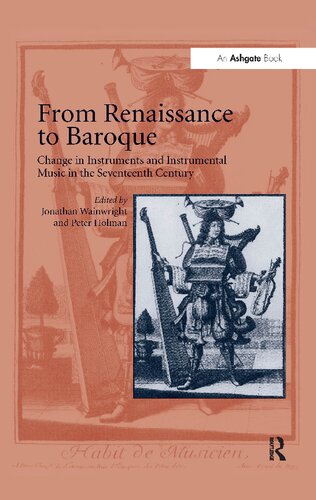 From Renaissance To Baroque Change In Instruments And Instrumental Music In The Seventeenth Century 1st Edition Jonathan Wainwright Editor