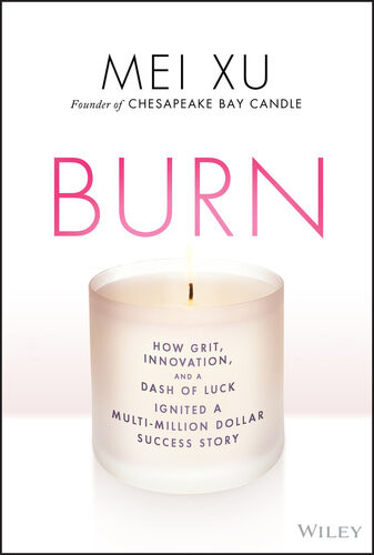 Burn How Grit Innovation And A Dash Of Luck Ignited A Multimillion Dollar Success Story Mei Xu