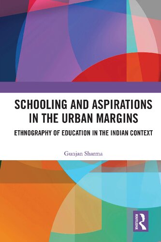 Schooling And Aspirations In The Urban Margins Ethnography Of Education In The Indian Context Gunjan Sharma