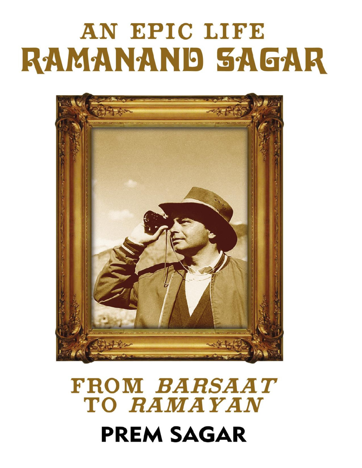 An Epic Life Ramanand Sagar From Barsaat To Ramayan Sagar Prem Sagar