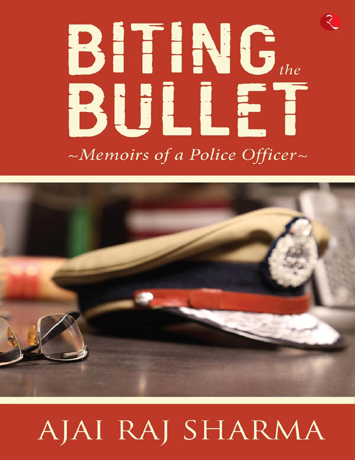 Biting The Bullet Memoirs Of A Police Officer Ajai Raj Sharma Ajai Raj Sharma