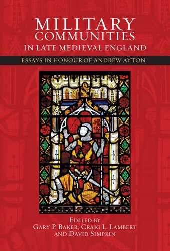 Military Communities In Late Medieval England Essays In Honour Of Andrew Ayton Gary P Baker Editor