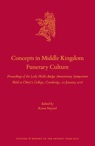Concepts In Middle Kingdom Funerary Culture Proceedings Of The Lady Wallis Budge Anniversary Symposium Held At Christs College Cambridge 22 January 2016 Rune Nyord