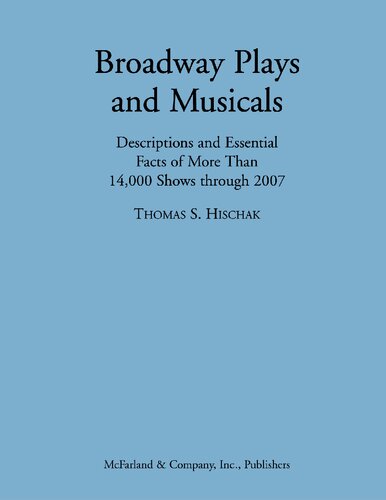 Broadway Plays And Musicals Descriptions And Essential Facts Of More Than 14000 Shows Through 2007 Thomas S Hischak