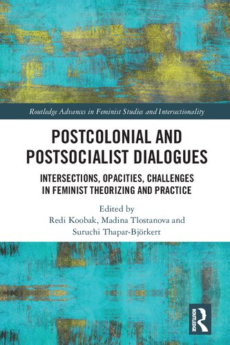 Postcolonial And Postsocialist Dialogues Intersections Opacities Challenges In Feminist Theorizing And Practice Redi Koobak