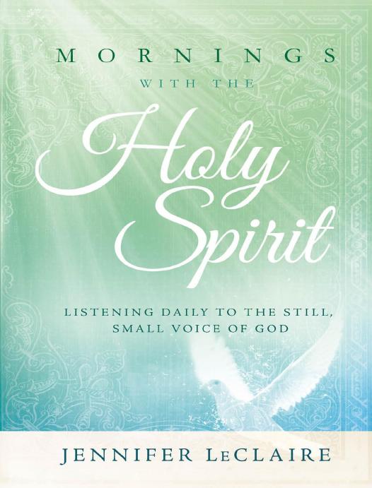 Mornings With The Holy Spirit Listening Daily To The Still Small Voice Of God Jennifer Leclaire Leclaire