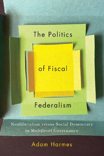 The Politics Of Fiscal Federalism Neoliberalism Versus Social Democracy In Multilevel Governance Adam Harmes