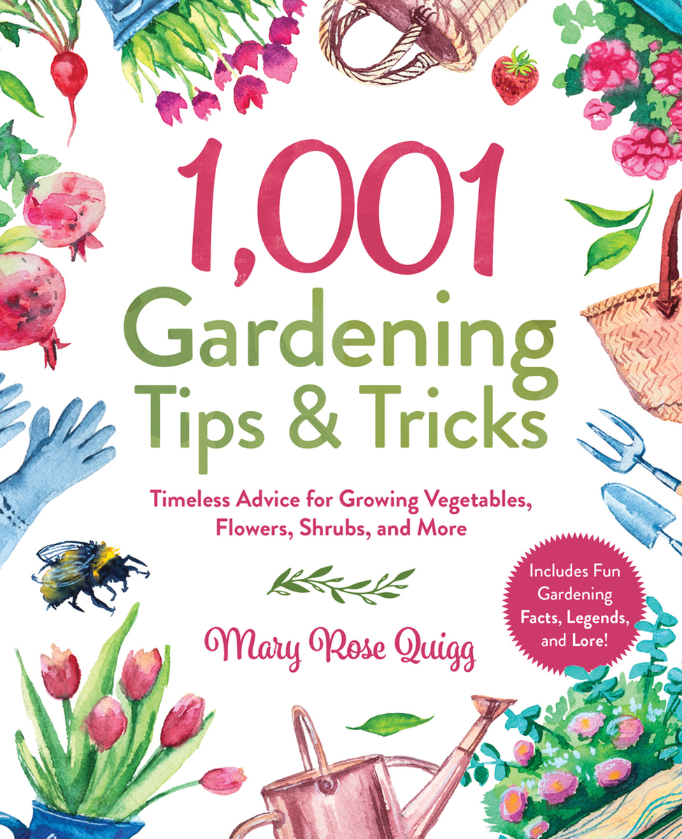 1001 Gardening Tips Tricks Timeless Advice For Growing Vegetables Flowers Shrubs And More Mary Rose Quigg
