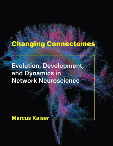 Changing Connectomes Evolution Development And Dynamics In Network Neuroscience Marcus Kaiser
