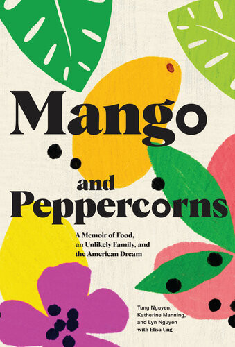 Mango And Peppercorns A Memoir Of Food An Unlikely Family And The American Dream Tung Nguyen