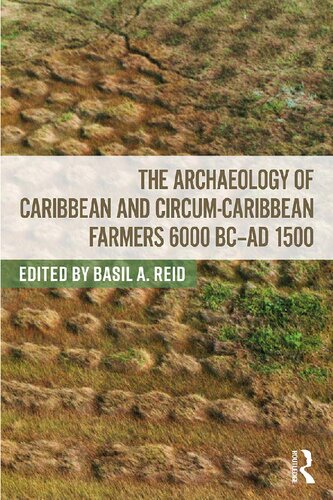 The Archaeology Of Caribbean And Circumcaribbean Farmers 6000 Bc Ad 1500 1st Edition Basil A Reid