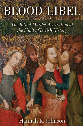 Blood Libel The Ritual Murder Accusation At The Limit Of Jewish History Hannah R Johnson