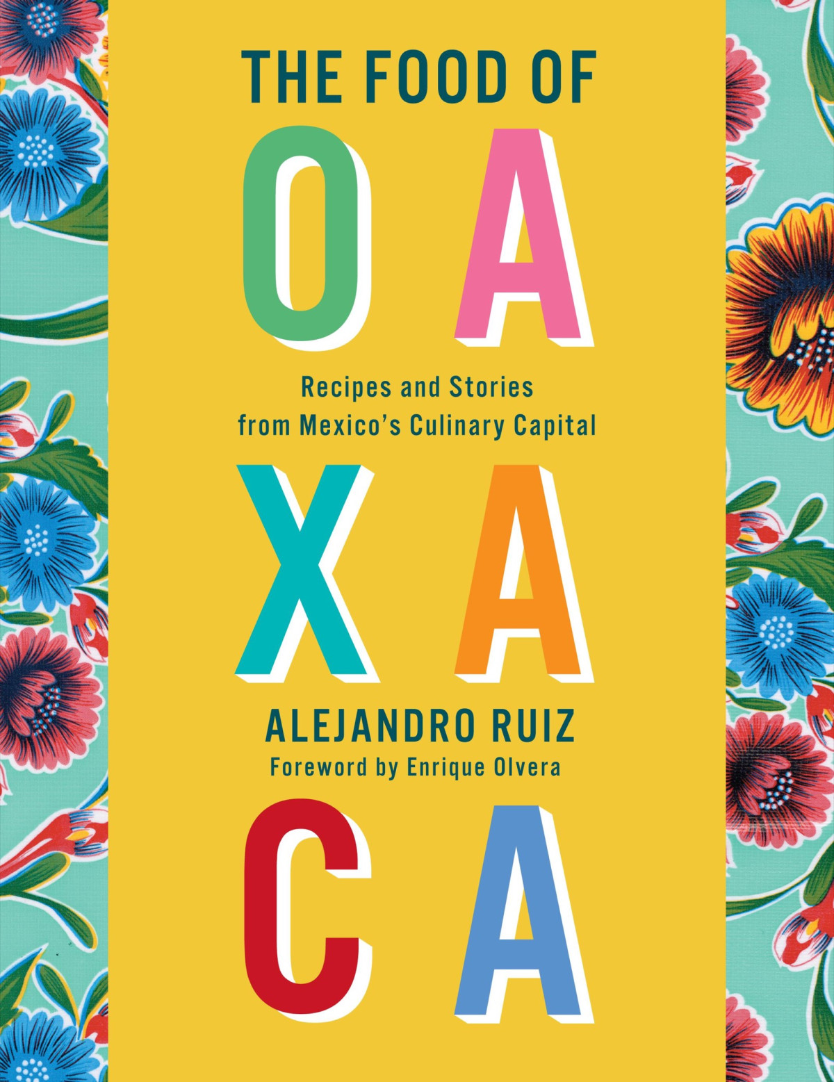 The Food Of Oaxaca Recipes And Stories From Mexicos Culinary Capital Alejandro Ruiz