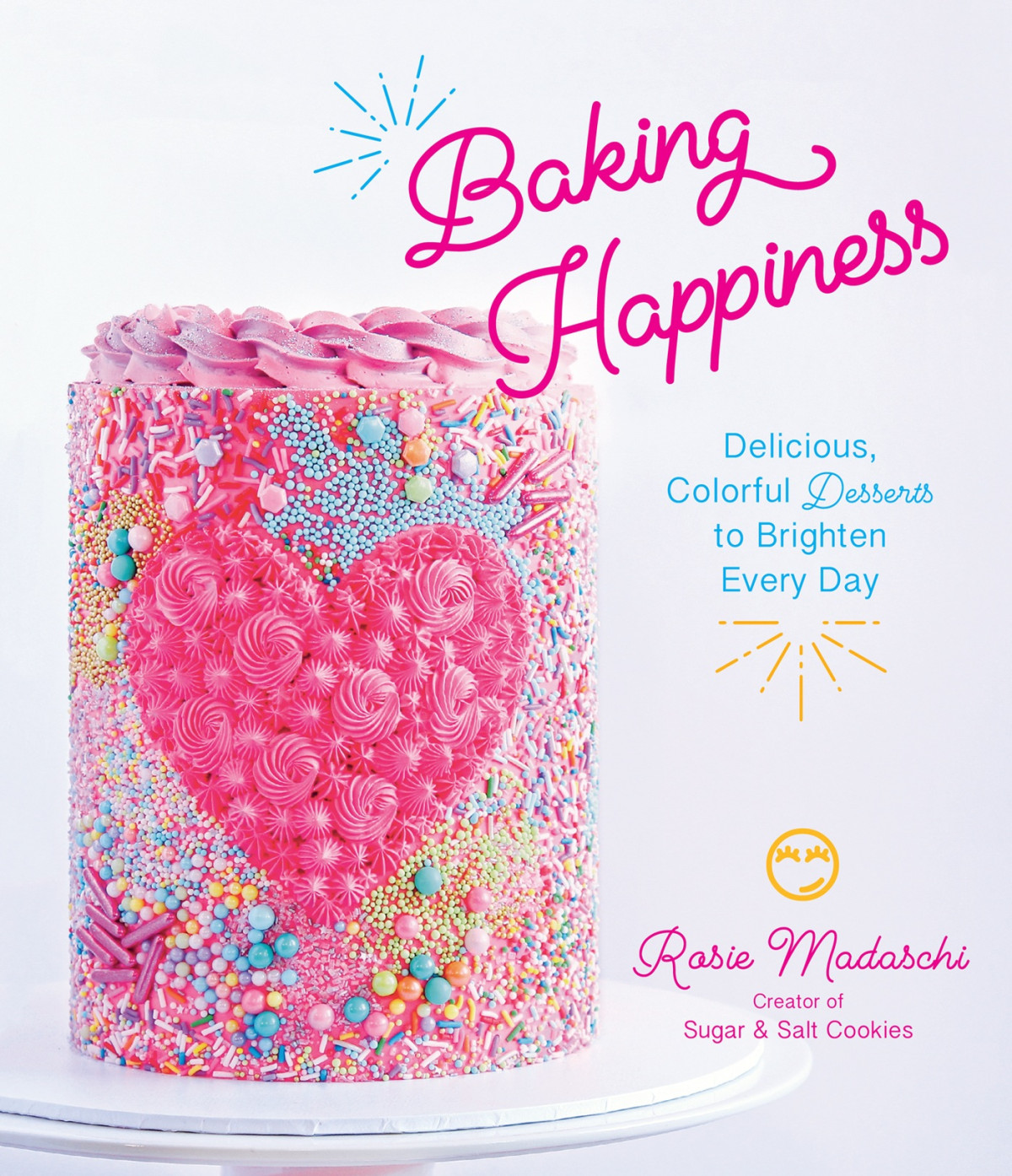 Baking Happiness Delicious Colorful Desserts To Brighten Every Day Rosie Madaschi
