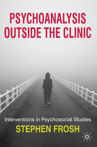 Psychoanalysis Outside The Clinic Interventions In Psychosocial Studies Stephen Frosh