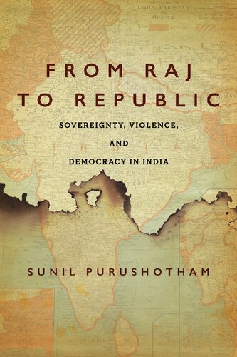 From Raj To Republic Sovereignty Violence And Democracy In India 1st Edition Sunil Purushotham