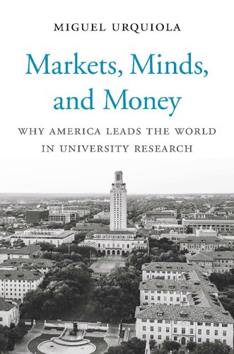 Markets Minds And Money Why America Leads The World In University Research Miguel Urquiola