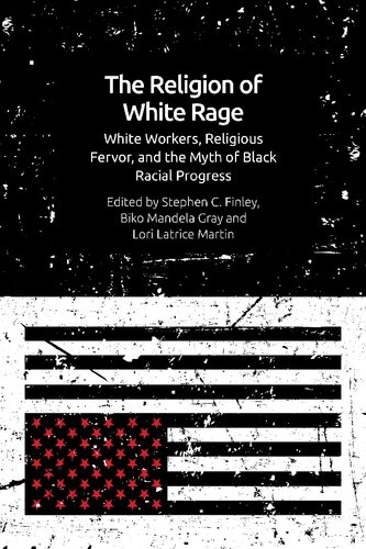 The Religion Of White Rage Religious Fervor White Workers And The Myth Of Black Racial Progress 1st Edition Lori Latrice Martin Editor