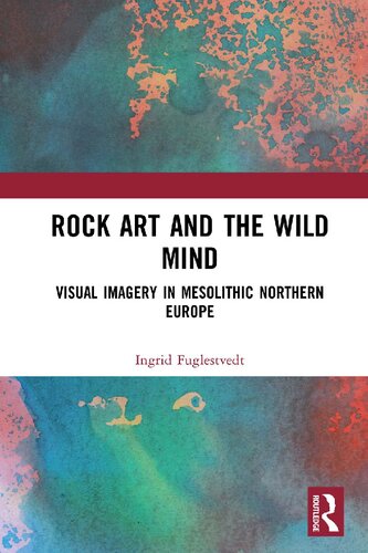 Rock Art And The Wild Mind Visual Imagery In Mesolithic Northern Europe 1st Edition Ingrid Fuglestvedt