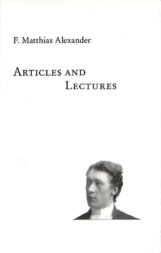 Articles And Lectures Articles Published Letters And Lectures On The F M Alexander Technique Second Edition F Matthias Alexander