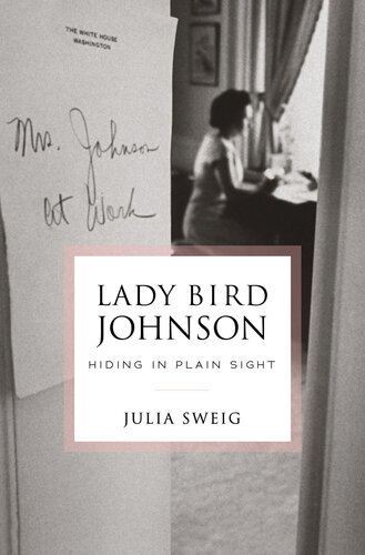 Lady Bird Johnson Hiding In Plain Sight Julia Sweig