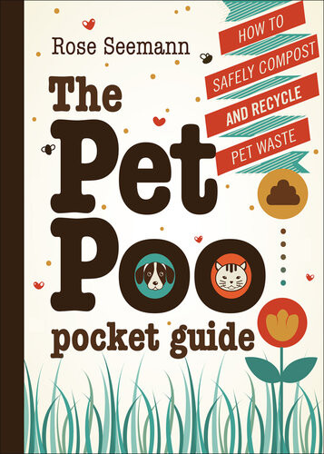 The Pet Poo Pocket Guide How To Safely Compost Recycle Pet Waste Rose Seemann