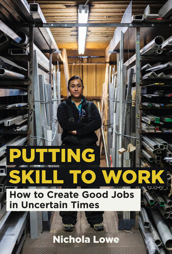 Putting Skill To Work How To Create Good Jobs In Uncertain Times Nichola Lowe