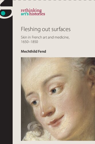 Fleshing Out Surfaces Skin In French Art And Medicine 16501850 Mechthild Fend